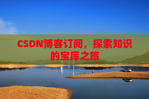 CSDN博客订阅，探索知识的宝库之旅